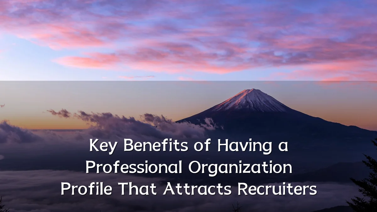 Key Benefits of Having a Professional Organization Profile That Attracts Recruiters